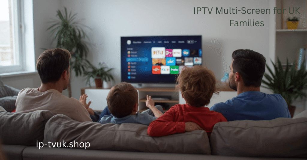 IPTV Multi-Screen for UK Families