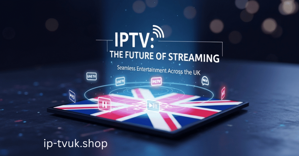 IPTV is the Future of Streaming in the UK